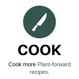 Cook- Cook more plant-forward recipes 