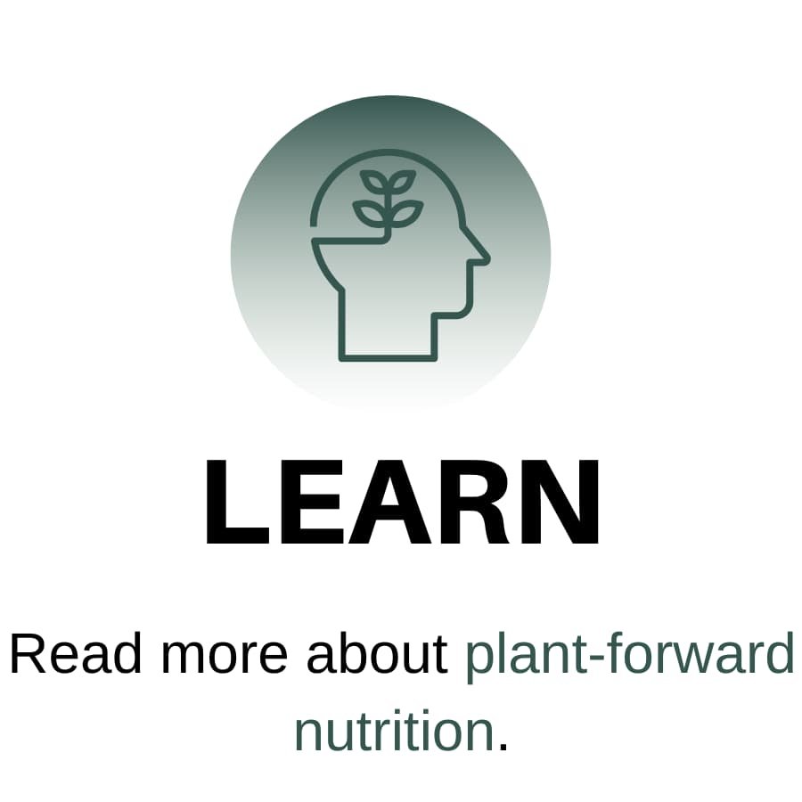 Learn- Read more about plant-forward nutrition.