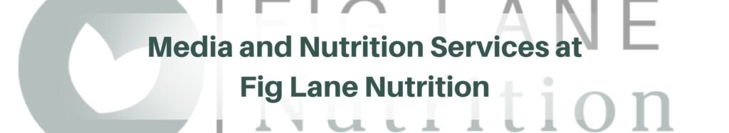"Media and Nutrition Services at Fig Lane Nutrition" with a background of the fig lane nutrition logo